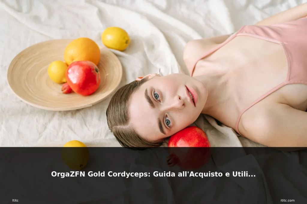 OrgaZFN Gold Cordyceps: Guida all'Acquisto e Utilizzo 2 featured guida donna naturale beauty pe
